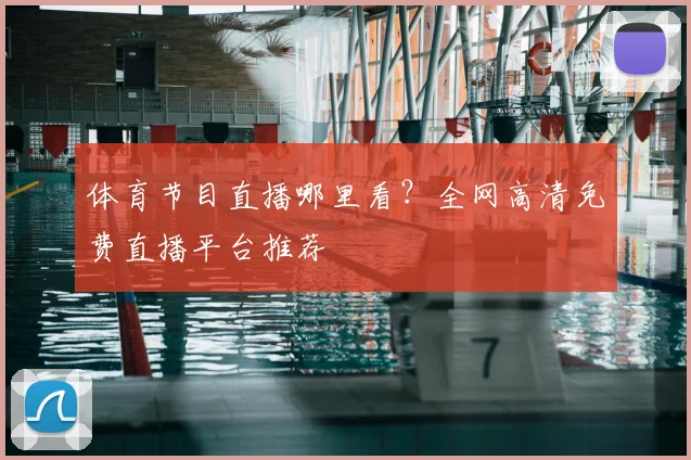 体育节目直播哪里看?全网高清免费直播平台推荐